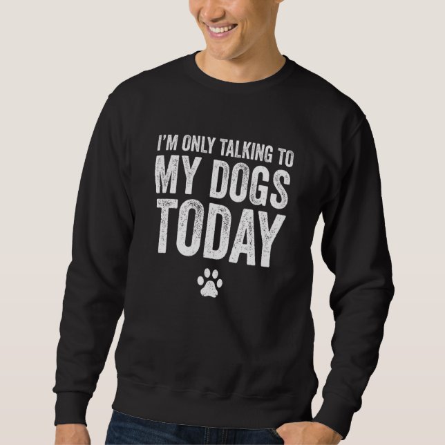 Sweatshirt Je ne parle qu'à mes chiens aujourd'hui Animal Pet (Devant)