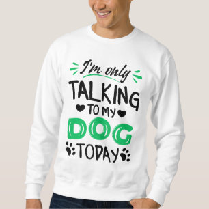Sweatshirt Je ne parle qu'à mon chien aujourd'hui