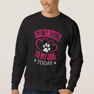 Sweatshirt Je ne parle qu'à mon chien aujourd'hui Chien 1