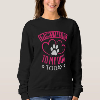 Sweatshirt Je ne parle qu'à mon chien aujourd'hui Chien 1