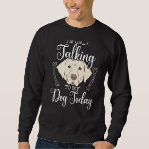 Sweatshirt Je ne parle qu'à mon chien aujourd'hui Labrador Ré