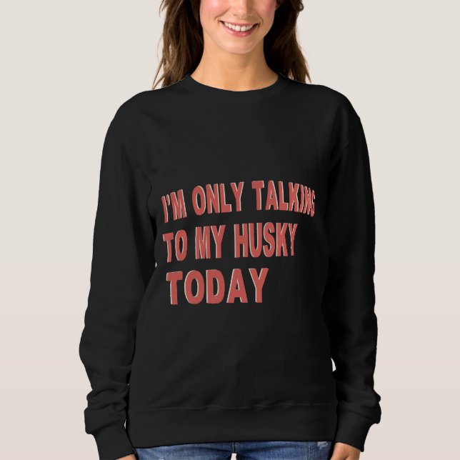 Sweatshirt Je Ne Parle Qu'À Mon Husky Aujourd'Hui (Devant)