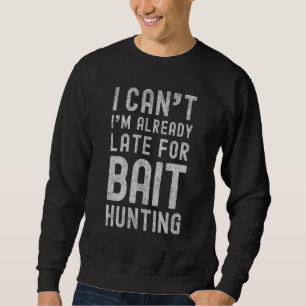 Sweatshirt Je Ne Peux Pas Déjà Tard Pour La Chasse D'Attaques