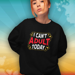Sweatshirt Je ne peux pas être adulte aujourd'hui   Sweatshir