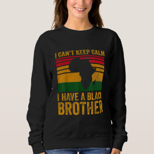 Sweatshirt Je Ne Peux Pas Garder Le Calme J'Ai Un Frère Noir