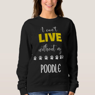 Sweatshirt Je Ne Peux Pas Vivre Sans Mon Idée Cadeau Poodle P