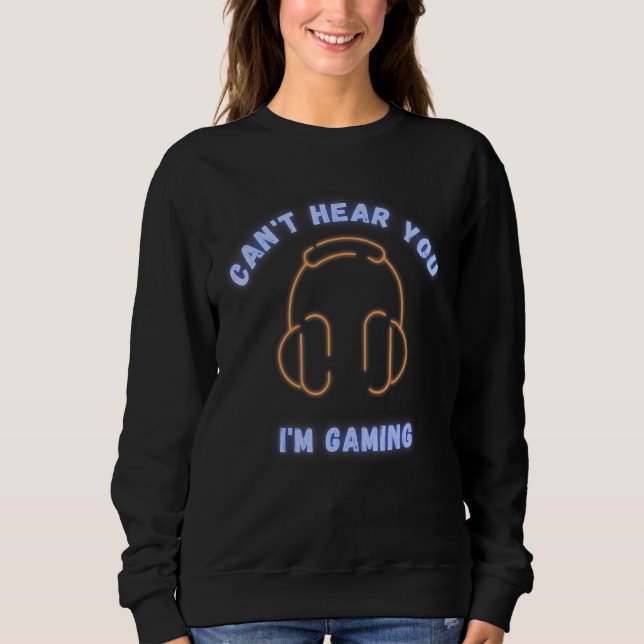 Sweatshirt Je Ne Peux Pas Vous Entendre Im Jeu Casque Jeux Vi (Devant)