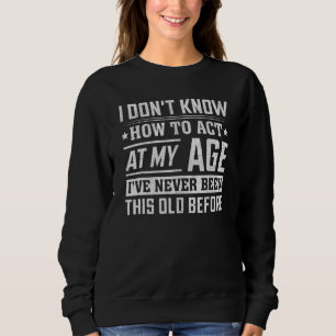 Sweatshirt Je ne sais pas comment agir à mon âge Je n'ai jama