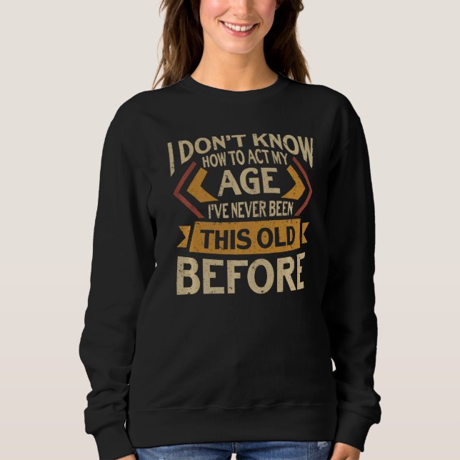 Sweatshirt Je ne sais pas comment agir mon âge (Devant)