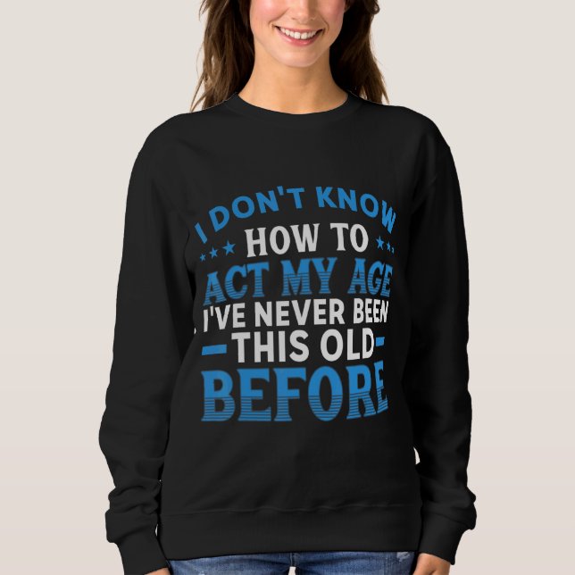 Sweatshirt Je ne sais pas comment agir mon âge 2 (Devant)