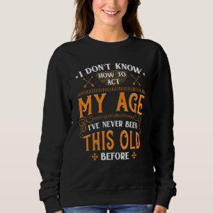 Sweatshirt Je Ne Sais Pas Comment Agir Mon Âge Je N'Ai Jamais