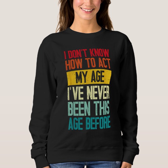 Sweatshirt Je ne sais pas comment agir mon âge papa femme ann (Devant)
