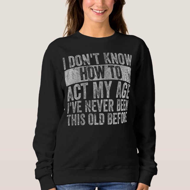Sweatshirt Je ne sais pas comment agir mon âge Personnes âgée (Devant)