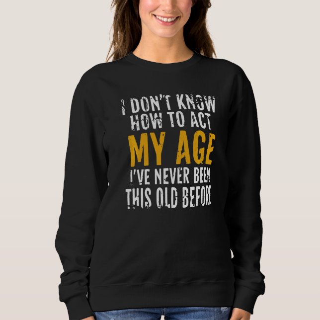 Sweatshirt Je ne sais pas comment agir mon âge personnes âgée (Devant)