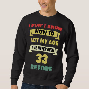 Sweatshirt Je ne sais pas comment agir mon âge Sarcastique 33