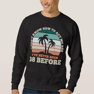 Sweatshirt Je ne sais pas comment agir mon âge Sarcastique 38