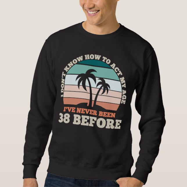 Sweatshirt Je ne sais pas comment agir mon âge Sarcastique 38 (Devant)