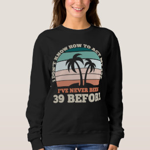 Sweatshirt Je ne sais pas comment agir mon âge Sarcastique 39