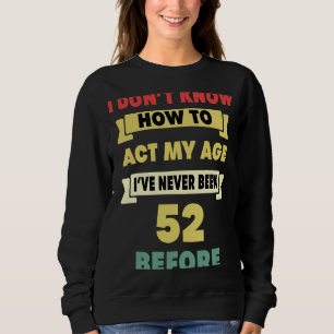 Sweatshirt Je ne sais pas comment agir mon âge Sarcastique 52