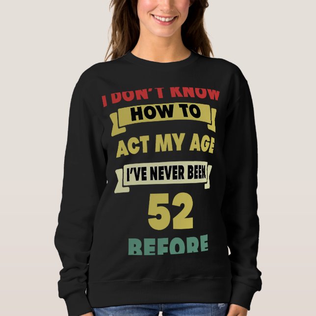 Sweatshirt Je ne sais pas comment agir mon âge Sarcastique 52 (Devant)