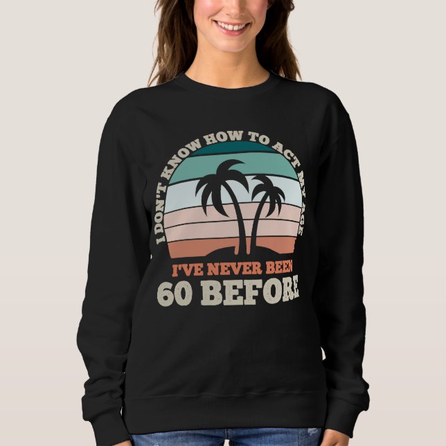 Sweatshirt Je ne sais pas comment agir mon âge Sarcastique 60 (Devant)