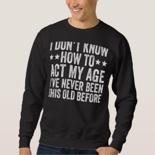 Sweatshirt Je ne sais pas comment agir mon âge Sarcastique di