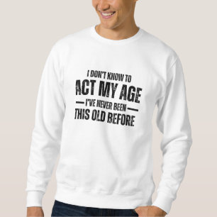 Sweatshirt Je ne sais pas comment agir selon mon âge Je n'ai 