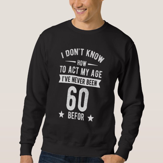 Sweatshirt Je ne sais pas comment agir selon mon âge, je n'ai (Devant)