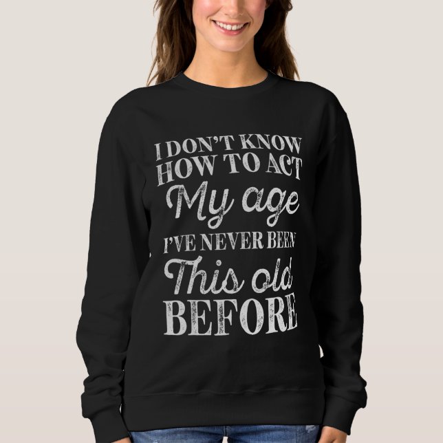 Sweatshirt Je ne sais pas comment agir selon mon âge Les pers (Devant)