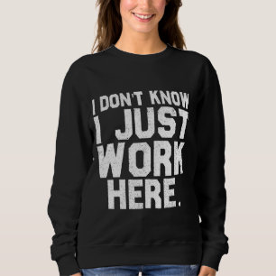 Sweatshirt Je Ne Sais Pas Que Je Travaille Ici Drôle Dire Sar