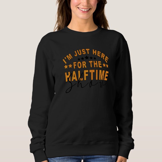 Sweatshirt Je Ne Suis Ici Que Pour Le Halftime Show Game Day  (Devant)