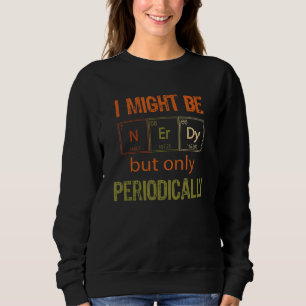 Sweatshirt Je ne suis Nerdy que périodiquement Science Chimie