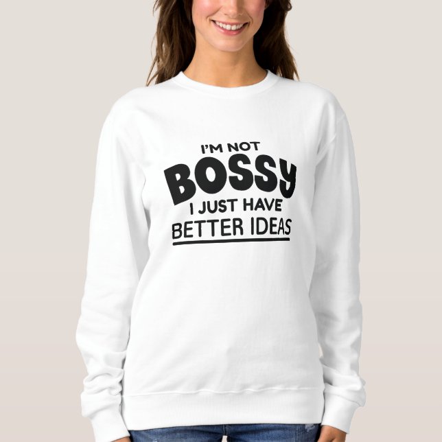 Sweatshirt Je ne suis pas Bossy J'ai juste de meilleures idée (Devant)