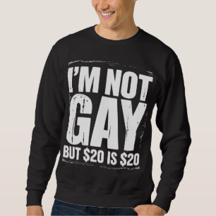 Sweatshirt Je ne suis pas gay mais 20 $ c'est 20 $ Drôle LGBT