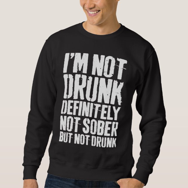Sweatshirt Je ne suis pas ivre, définitivement pas sobre mais (Devant)