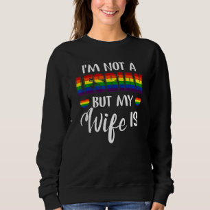 Sweatshirt Je Ne Suis Pas Lesbienne, Mais Ma Femme Est Lgbt F