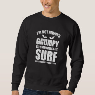 Sweatshirt Je Ne Suis Pas Toujours Grumpy Parfois Je Surf Sur