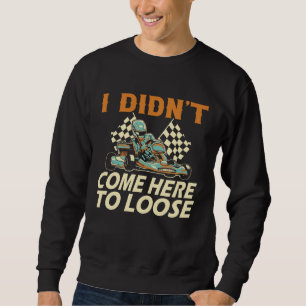 Sweatshirt Je ne suis pas venu ici pour perdre Go Kart Racing