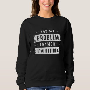 Sweatshirt Je ne suis plus à la retraite