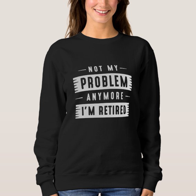 Sweatshirt Je ne suis plus à la retraite (Devant)