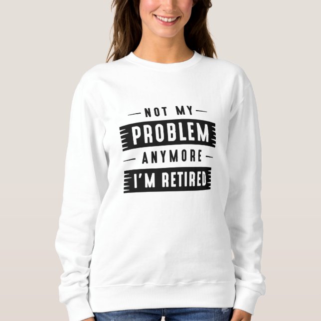 Sweatshirt Je ne suis plus à la retraite (Devant)