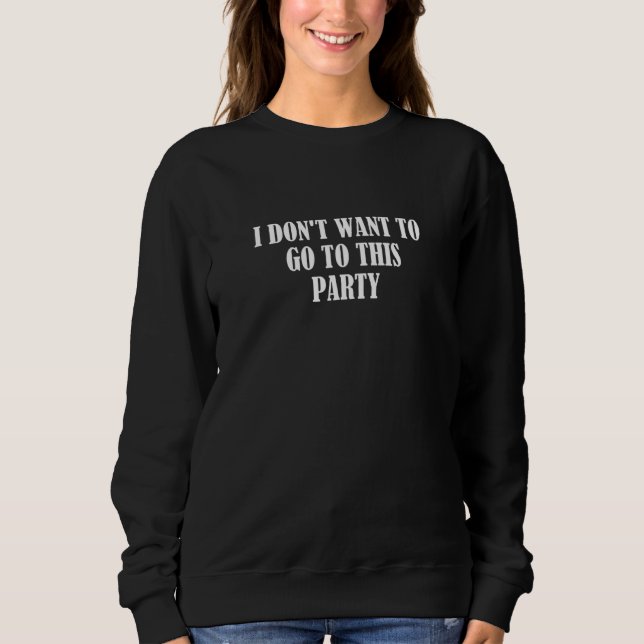 Sweatshirt Je ne veux pas aller à cette fête 1 (Devant)