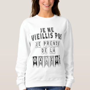 Sweatshirt Je ne Vieillis Pas Je Prends de la Valeur