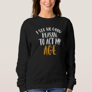 Sweatshirt Je Ne Vois Aucune Bonne Raison D'Agir À Mon Âge