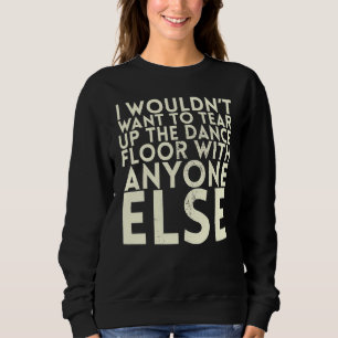 Sweatshirt Je ne voudrais pas déchirer la piste de danse pour