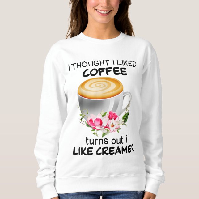 Sweatshirt Je Pensais Que J'Aimais Le Café Il S'Avère Que J'A (Devant)