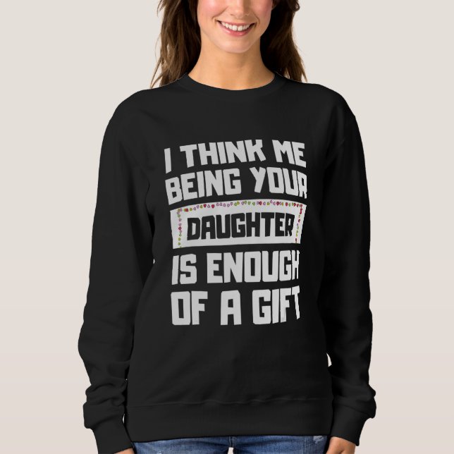 Sweatshirt Je Pense Que Je Suis Ta Fille Suffit Pour Un (Devant)