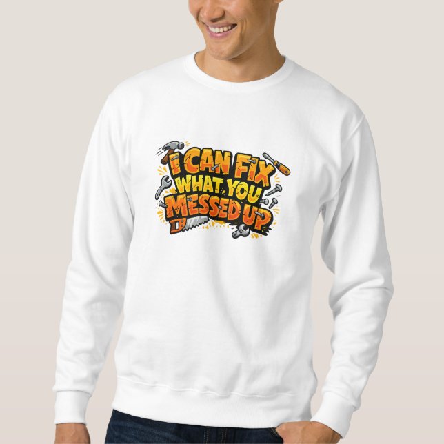 Sweatshirt Je peux réparer ce que vous avez cassé Charpentier (Devant)