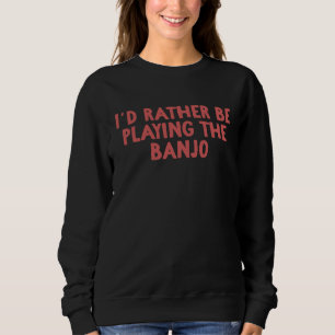 Sweatshirt Je Plais Plutôt Jouer Le Rouge Banjo