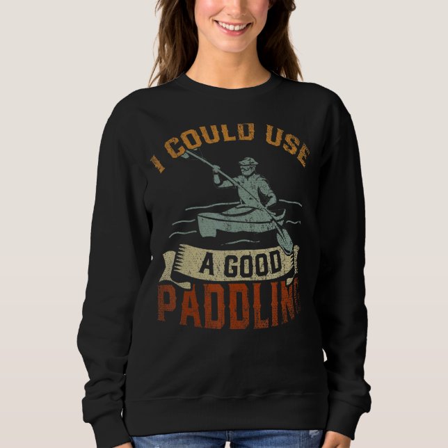 Sweatshirt Je Pourrais Utiliser Un Bon Canoë À Paddle Kayak K (Devant)